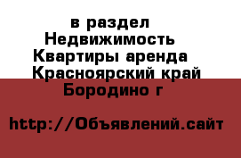  в раздел : Недвижимость » Квартиры аренда . Красноярский край,Бородино г.